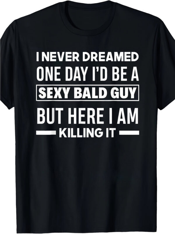 Funny Bald Head T-Shirt - Black with Bold White Text - "I Never Dreamed I'd Be a Sexy Bald Guy" Saying - Lightweight Everyday Tee for Gym, Parties, Gifts - Birthday Present for Bald Men - Machine Washable Crew Neck Shirt, Gym Outfit, Humorous Design, Breathable Fabric, Statement Top, Men's Fashion