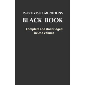 Improvised Munitions Black Book: Complete and Unabridged in One Volume: Complete and Unabridged in One Volume